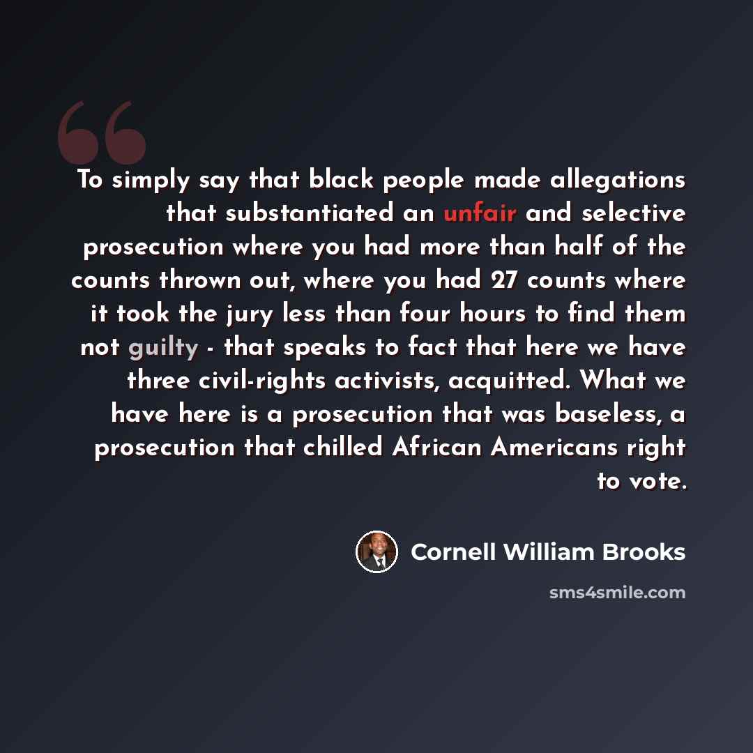 “To simply say that black people made allegations that substantiated an unfair and selective prosecution where you had more than half of the counts thrown out, where you had 27 counts where it took the jury less than four hours to find them not guilty - that speaks to fact that here we have three…” quote by Cornell William Brooks