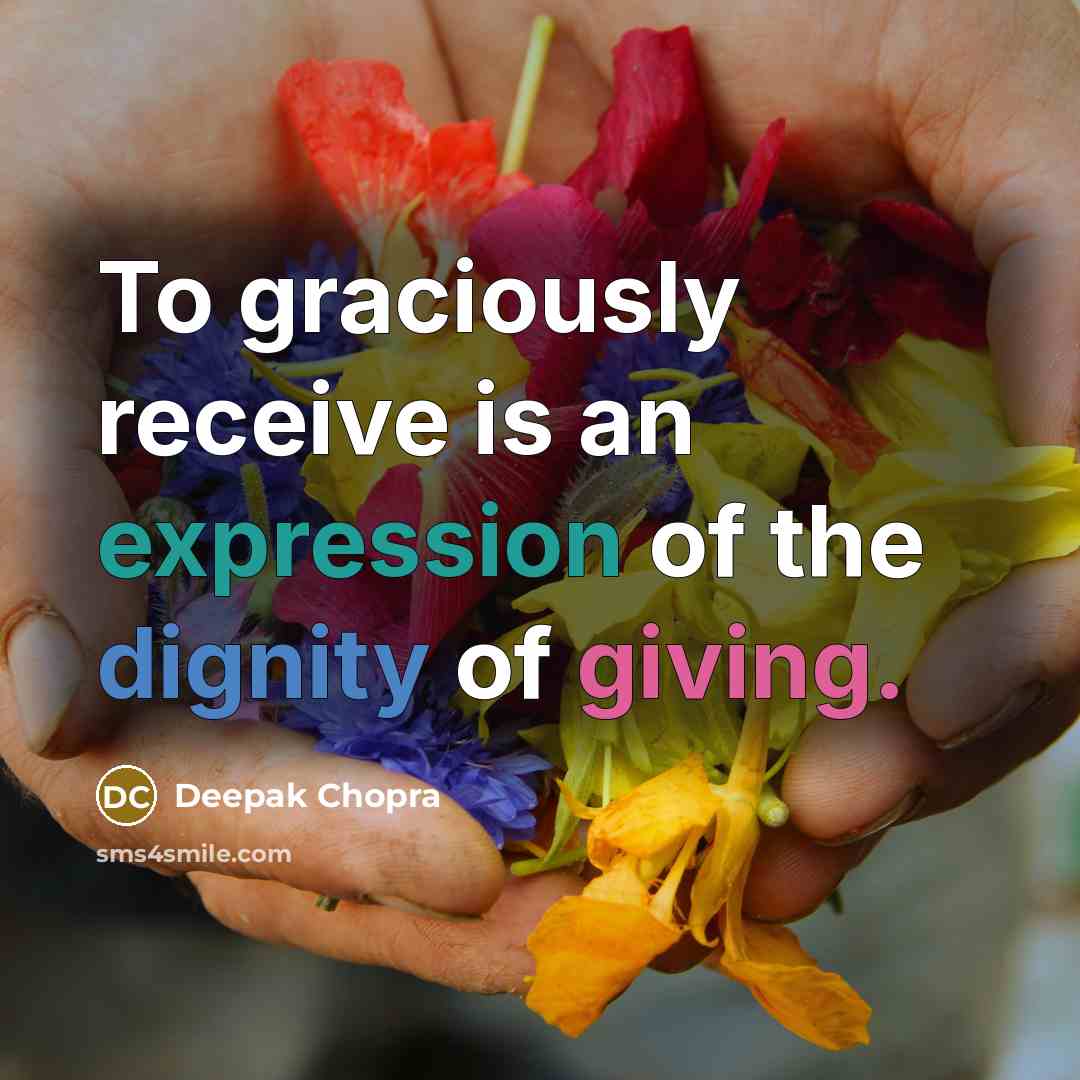 “To graciously receive is an expression of the dignity of giving.” quote by Deepak Chopra