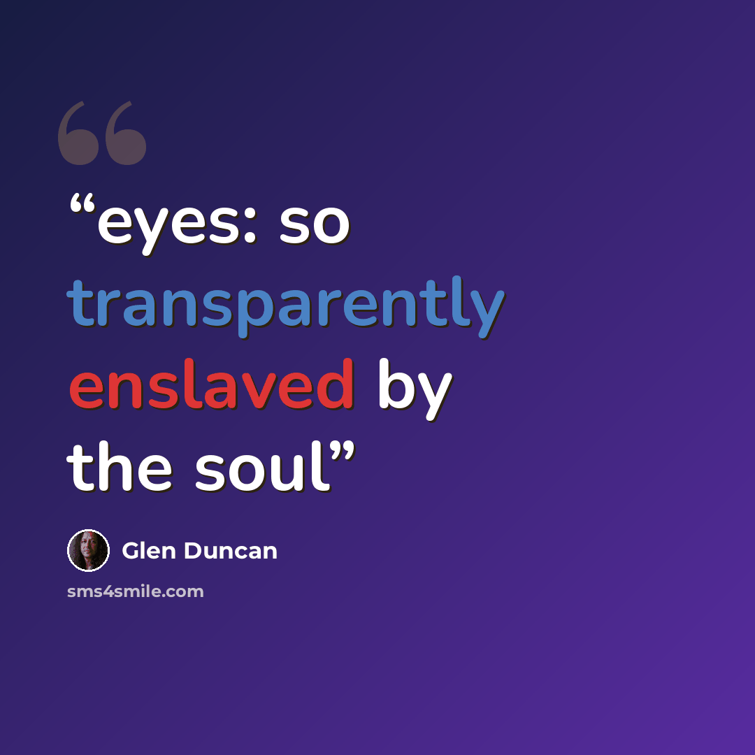 “eyes: so transparently enslaved by the soul” quote by Glen Duncan