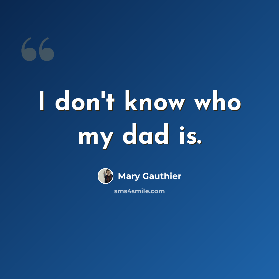 “I don't know who my dad is.” quote by Mary Gauthier