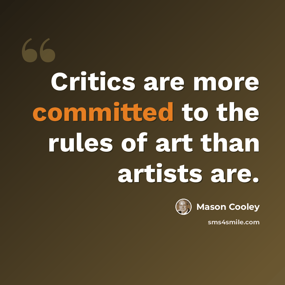 “Critics are more committed to the rules of art than artists are.” quote by Mason Cooley