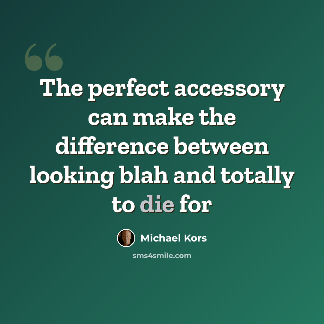 “The perfect accessory can make the difference between looking blah and totally to die for” quote by Michael Kors