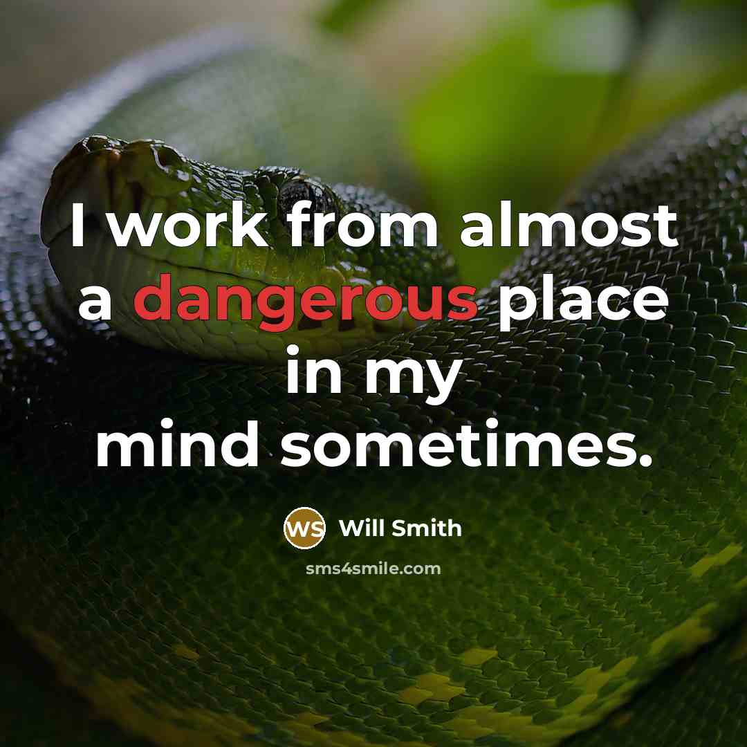 “I work from almost a dangerous place in my mind sometimes.” quote by Will Smith