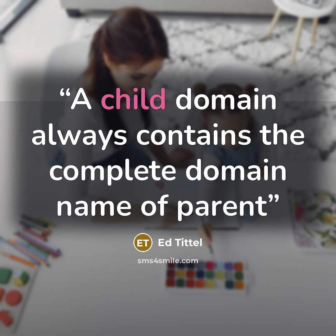 “A child domain always contains the complete domain name of parent” quote by Ed Tittel