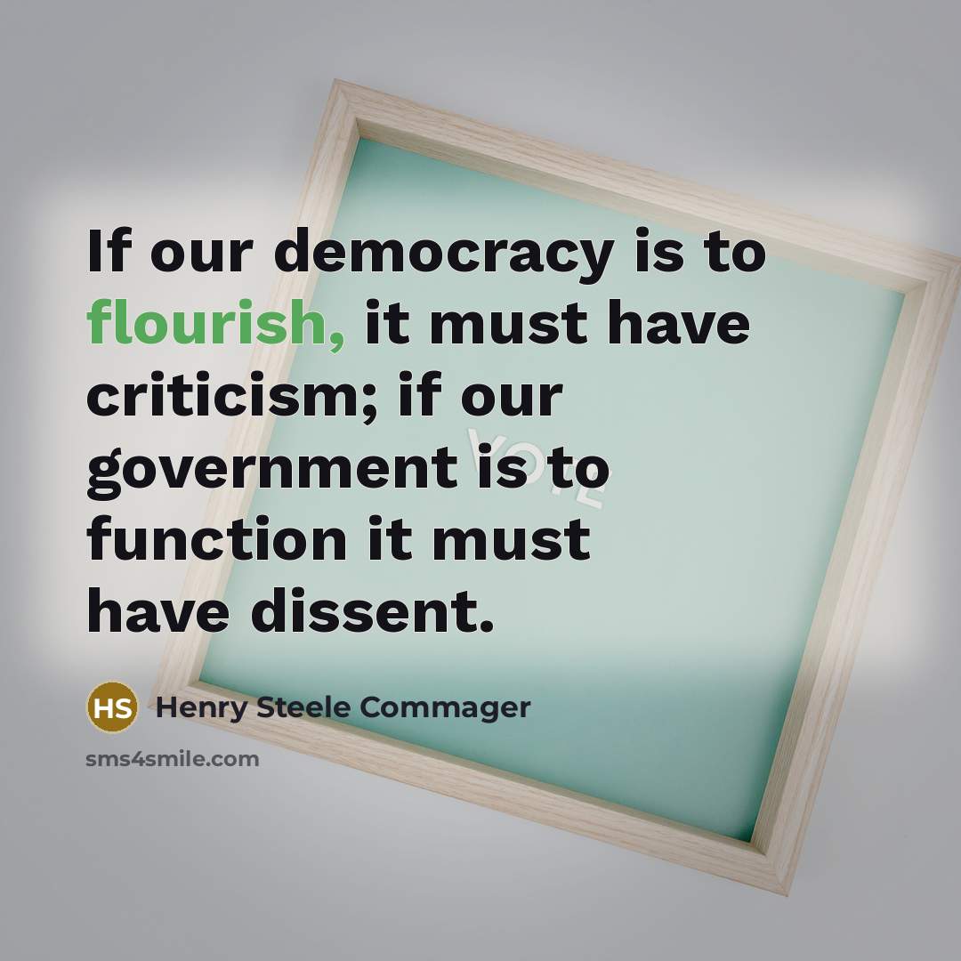 “If our democracy is to flourish, it must have criticism; if our government is to function it must have dissent.” quote by Henry Steele Commager