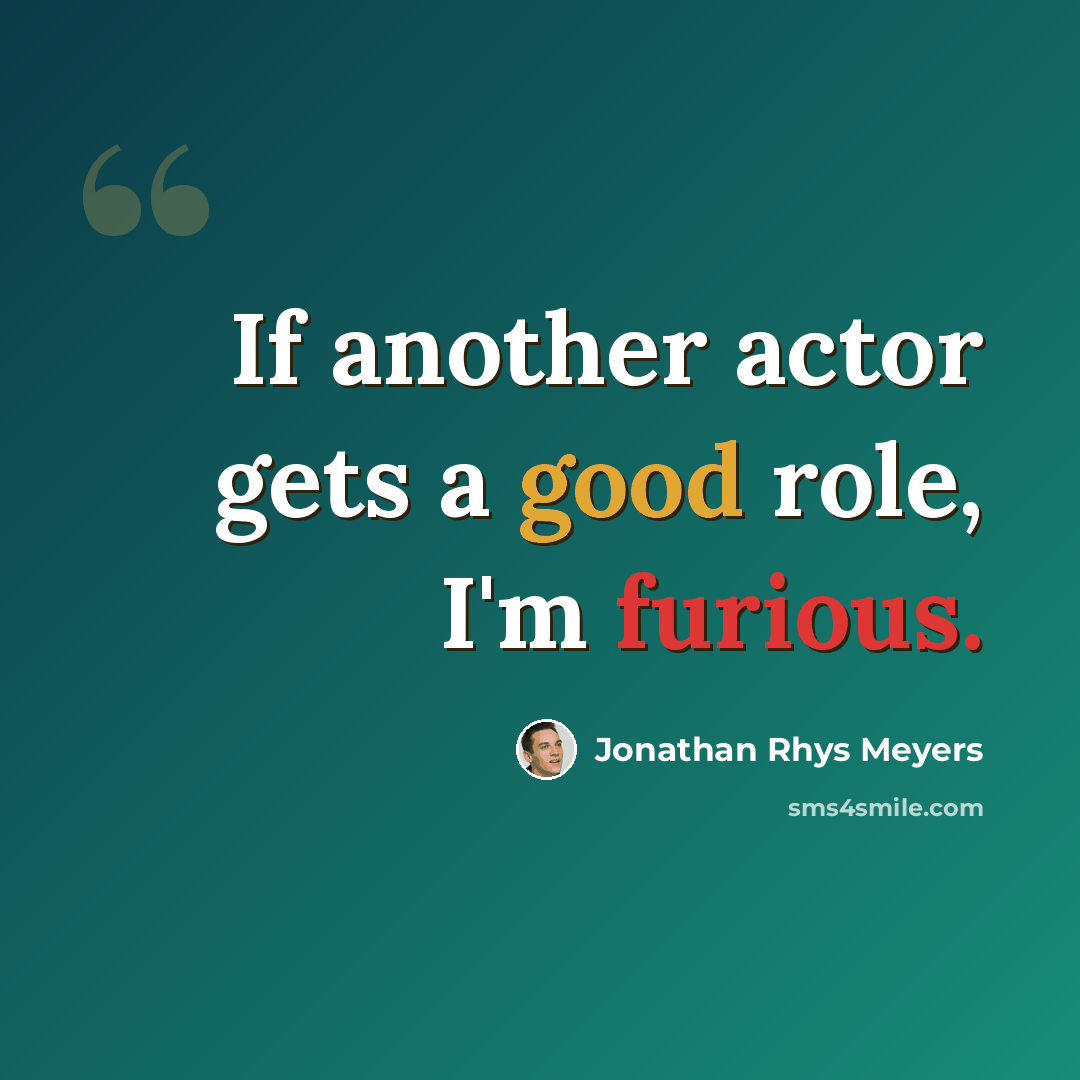 “If another actor gets a good role, I'm furious.” quote by Jonathan Rhys Meyers