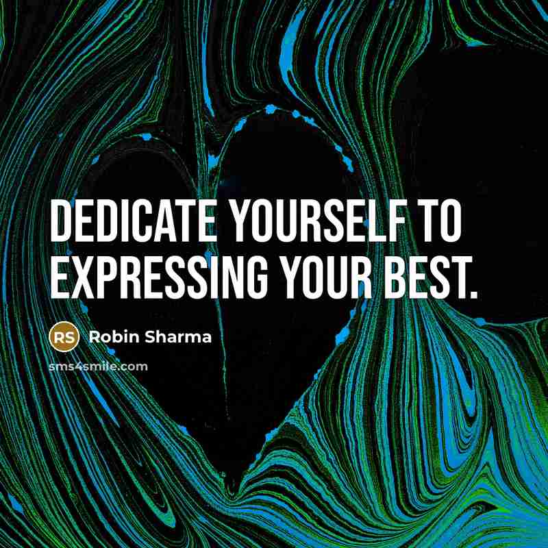 “Dedicate yourself to expressing your best.” quote by Robin Sharma