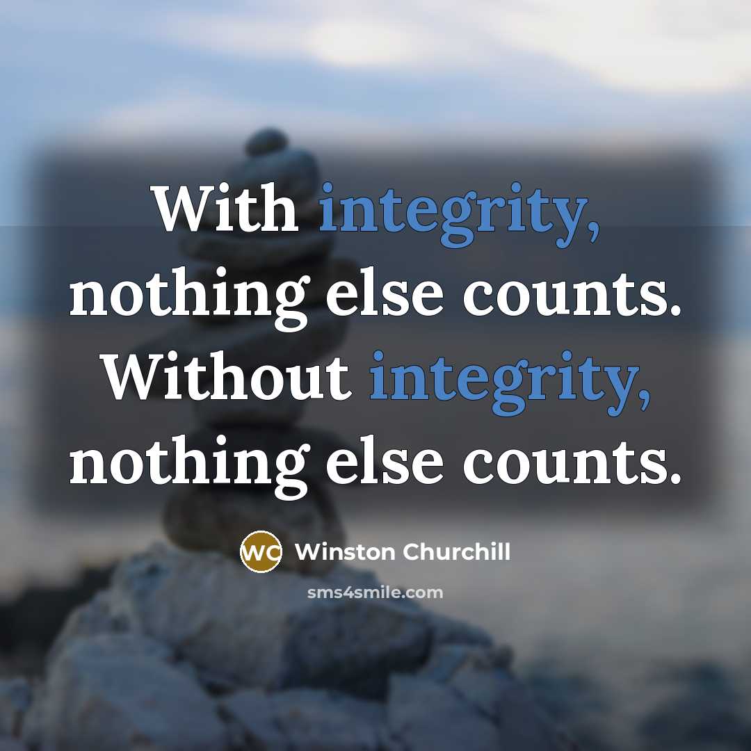 “With integrity, nothing else counts. Without integrity, nothing else counts.” quote by Winston Churchill