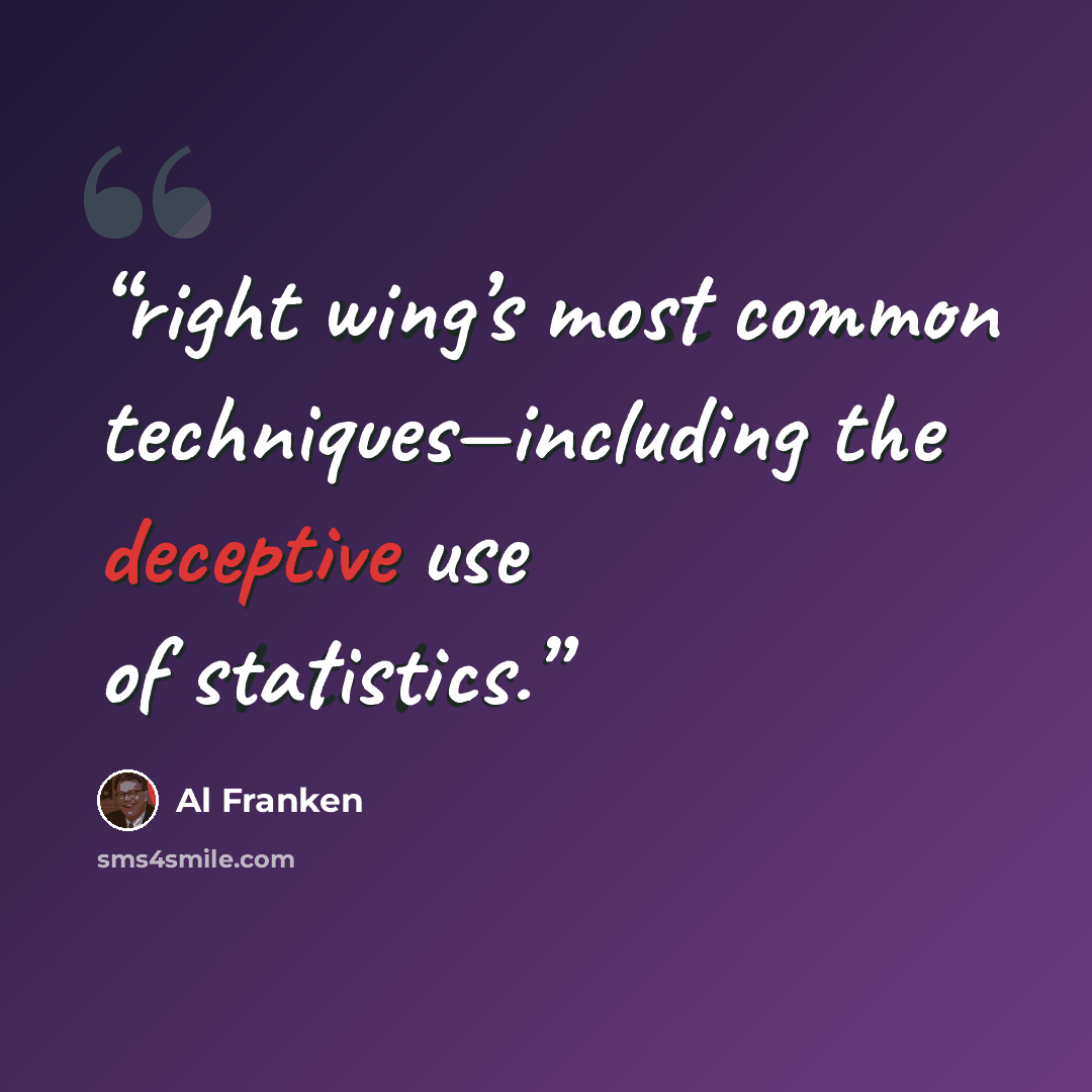 “right wing’s most common techniques—including the deceptive use of statistics.” quote by Al Franken