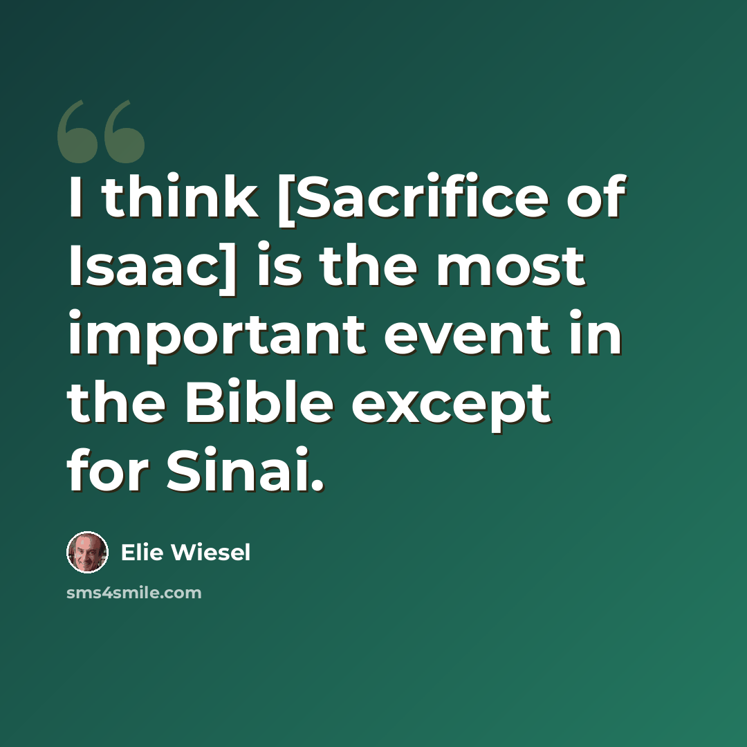 “I think [Sacrifice of Isaac] is the most important event in the Bible except for Sinai.” quote by Elie Wiesel