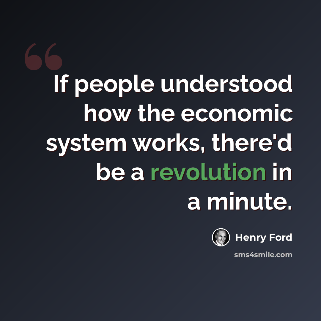 “If people understood how the economic system works, there'd be a revolution in a minute.” quote by Henry Ford