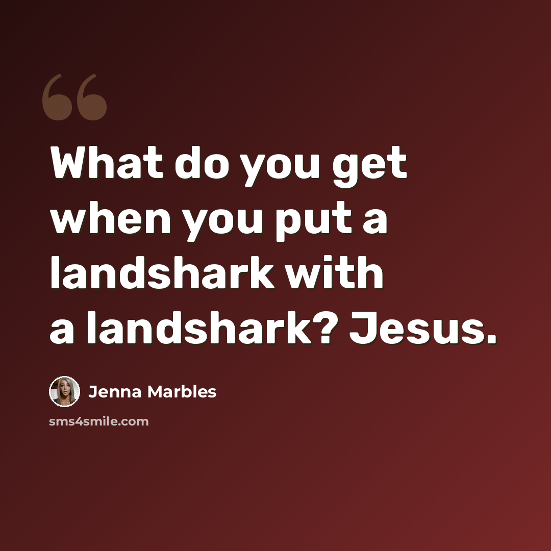 “What do you get when you put a landshark with a landshark? Jesus.” quote by Jenna Marbles