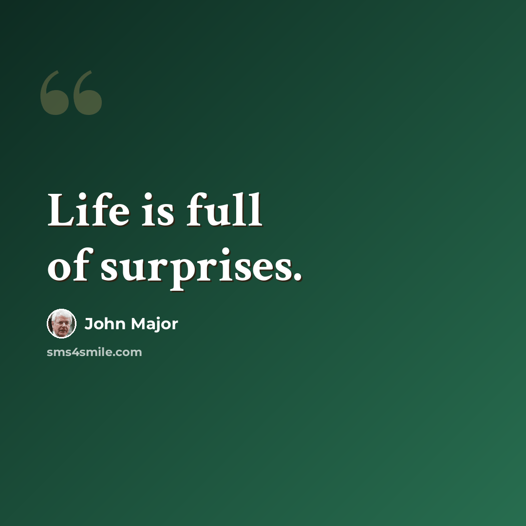 “Life is full of surprises.” quote by John Major