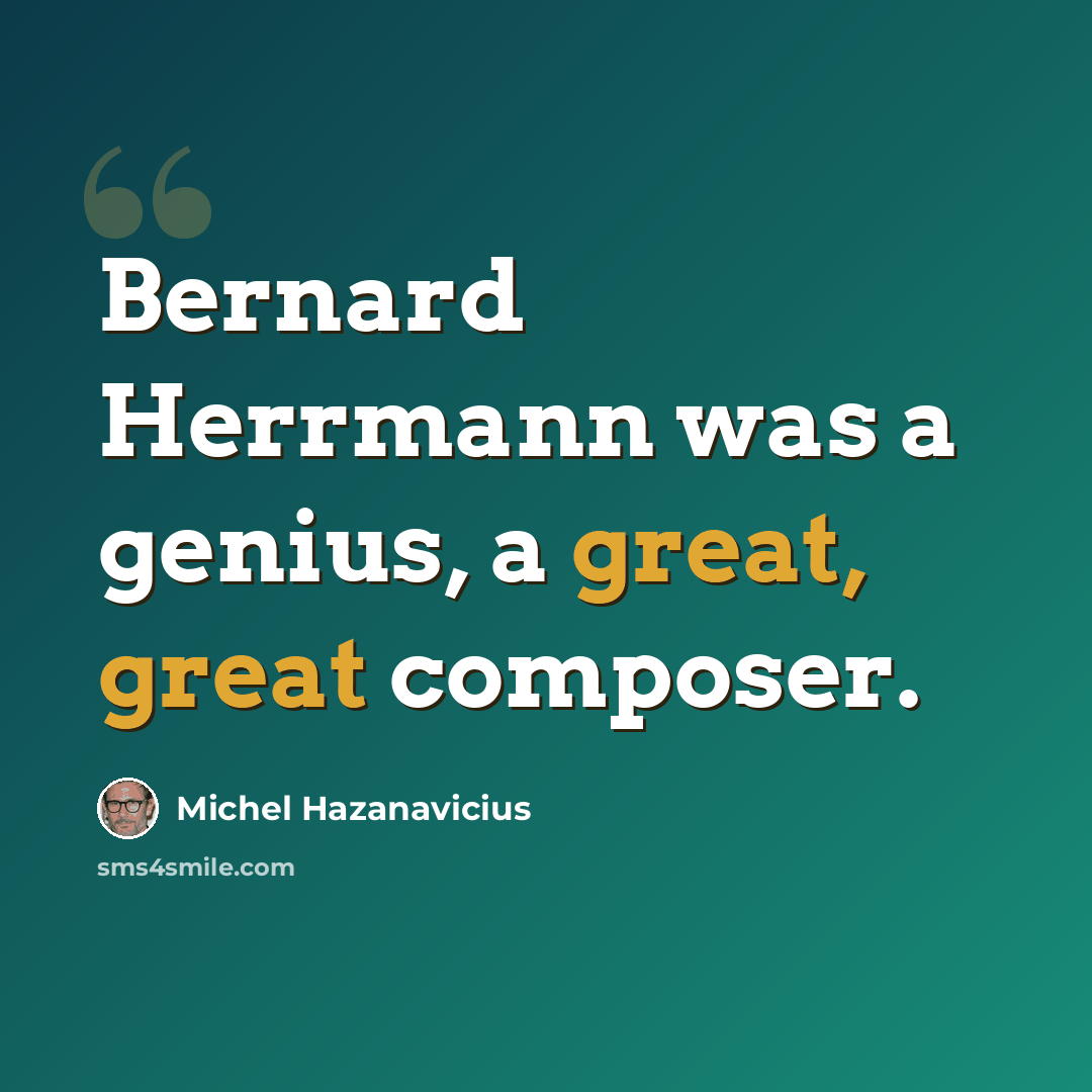 “Bernard Herrmann was a genius, a great, great composer.” quote by Michel Hazanavicius