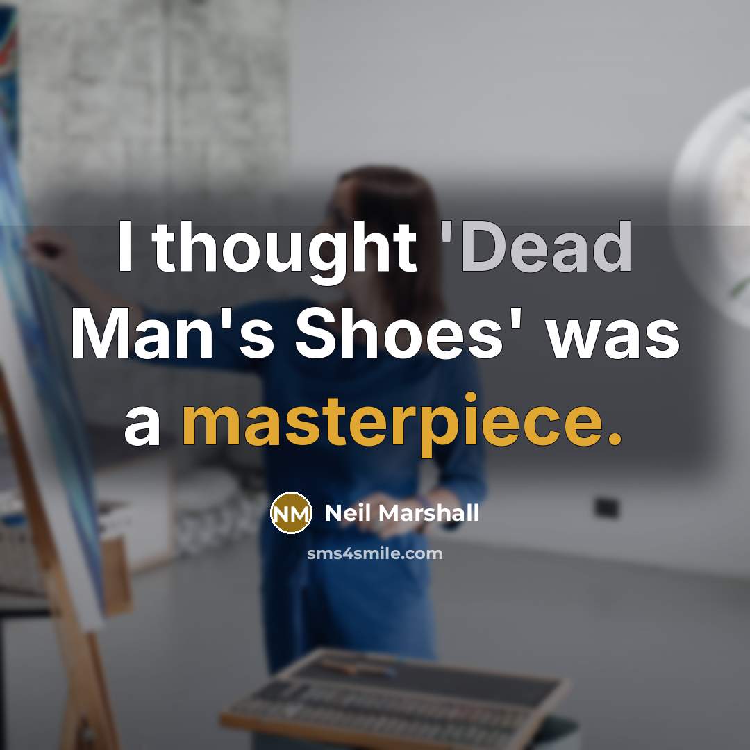 “I thought 'Dead Man's Shoes' was a masterpiece.” quote by Neil Marshall