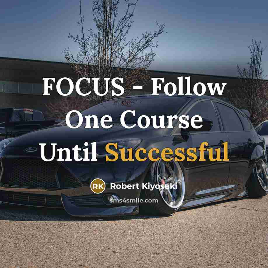 “FOCUS - Follow One Course Until Successful” quote by Robert Kiyosaki