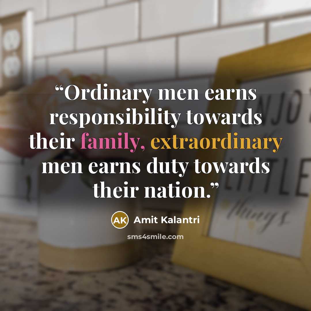 “Ordinary men earns responsibility towards their family, extraordinary men earns duty towards their nation.” quote by Amit Kalantri