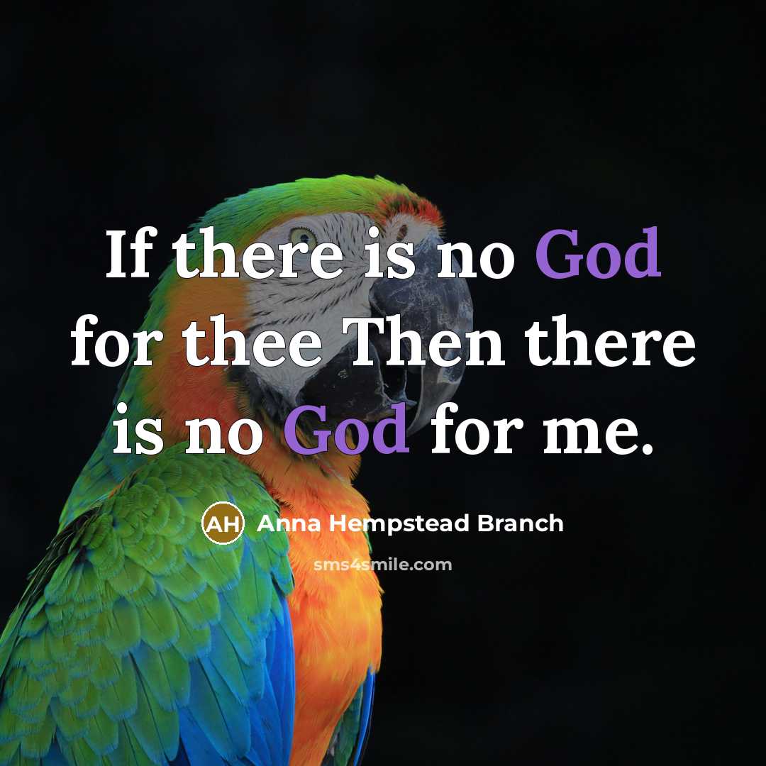“If there is no God for thee Then there is no God for me.” quote by Anna Hempstead Branch
