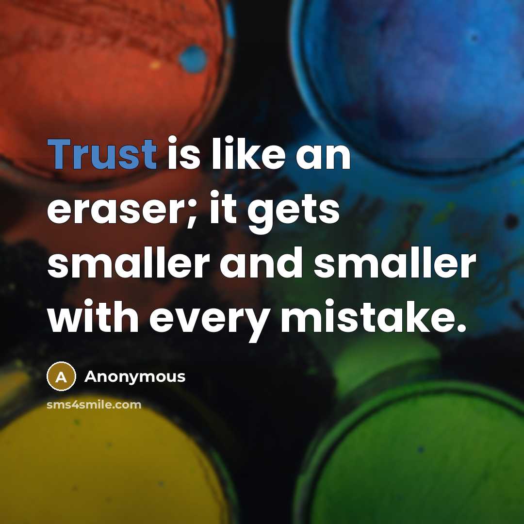 “Trust is like an eraser; it gets smaller and smaller with every mistake.” quote by Anonymous
