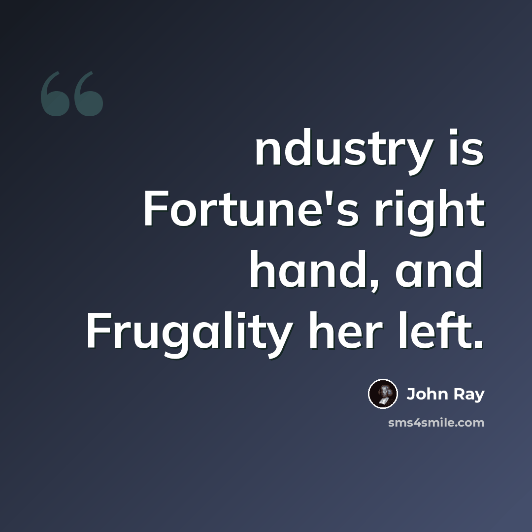 “ndustry is Fortune's right hand, and Frugality her left.” quote by John Ray