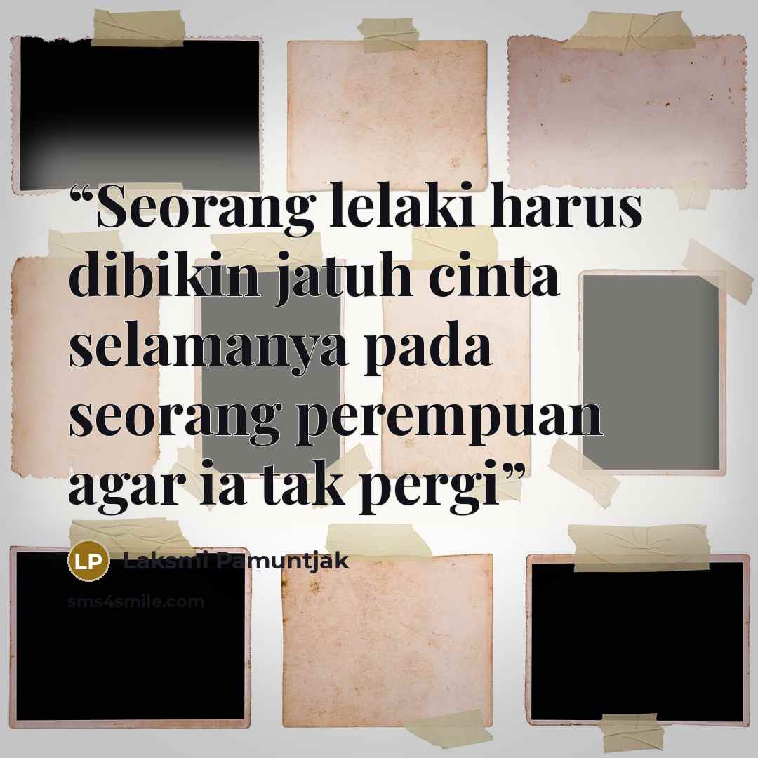 “Seorang lelaki harus dibikin jatuh cinta selamanya pada seorang perempuan agar ia tak pergi” quote by Laksmi Pamuntjak