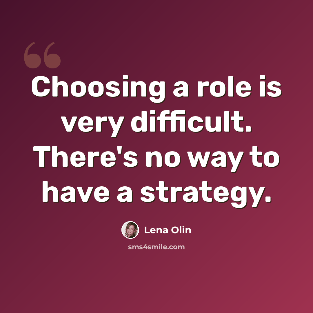 “Choosing a role is very difficult. There's no way to have a strategy.” quote by Lena Olin