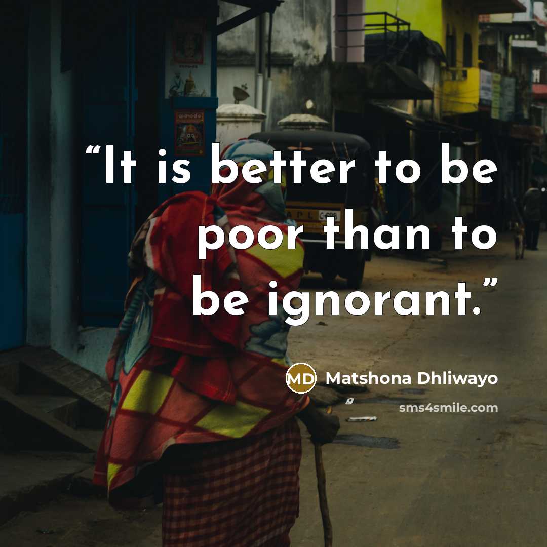 “It is better to be poor than to be ignorant.” quote by Matshona Dhliwayo