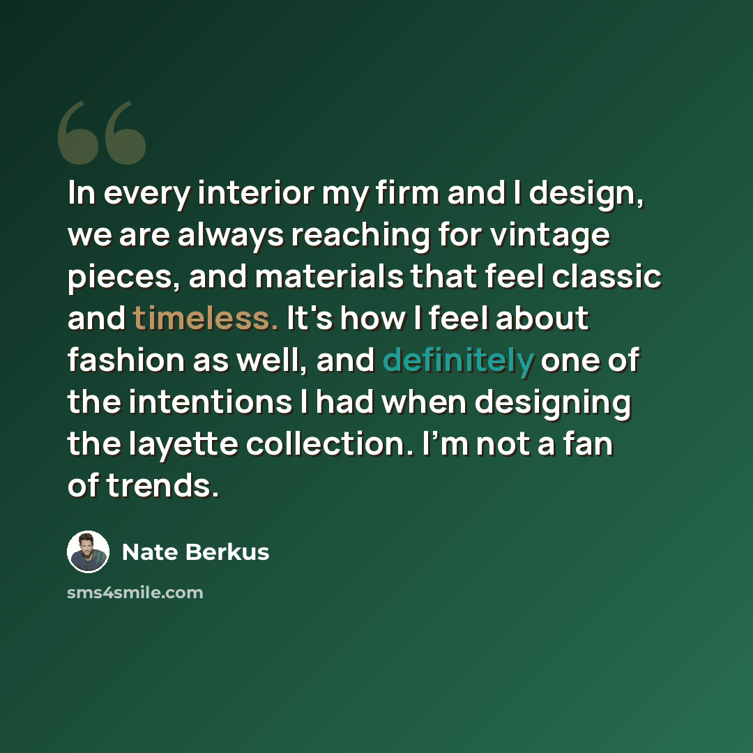 “In every interior my firm and I design, we are always reaching for vintage pieces, and materials that feel classic and timeless. It's how I feel about fashion as well, and definitely one of the intentions I had when designing the layette collection. I'm not a fan of trends.” quote by Nate Berkus