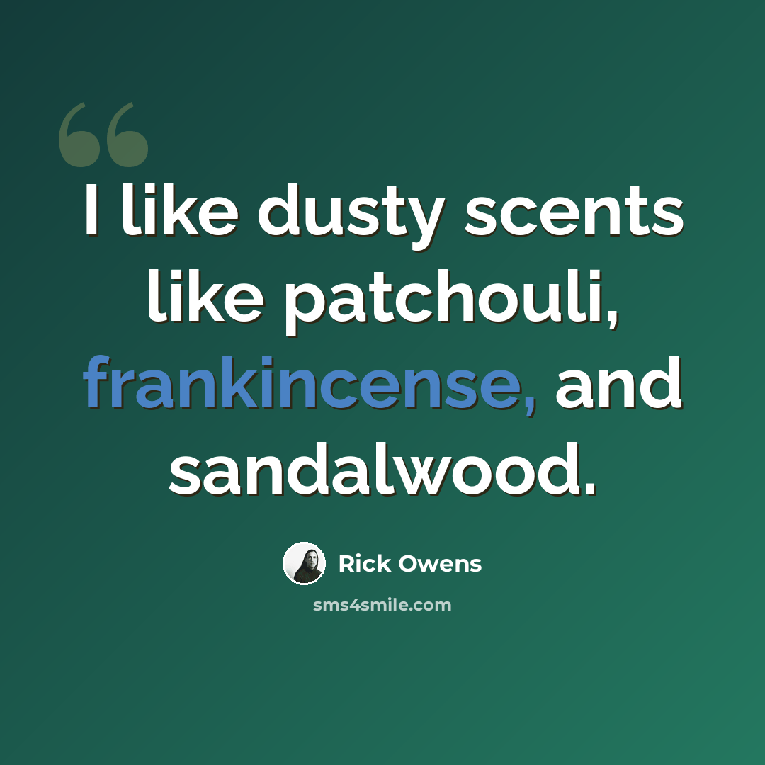 “I like dusty scents like patchouli, frankincense, and sandalwood.” quote by Rick Owens