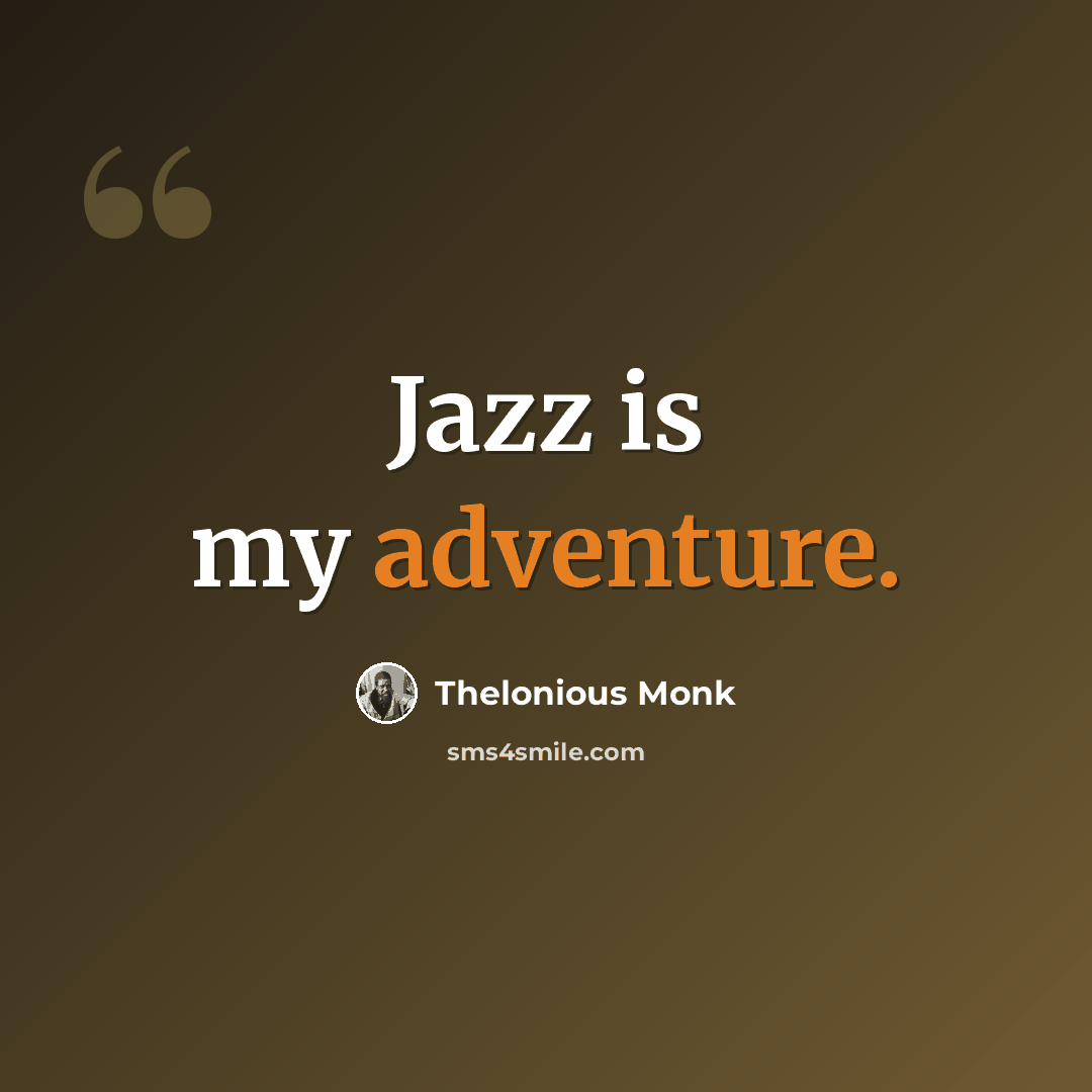 “Jazz is my adventure.” quote by Thelonious Monk
