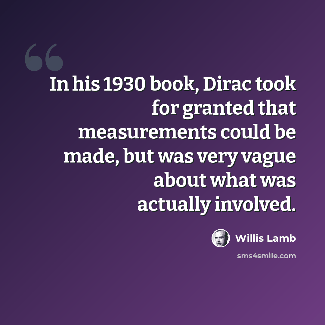 “In his 1930 book, Dirac took for granted that measurements could be made, but was very vague about what was actually involved.” quote by Willis Lamb