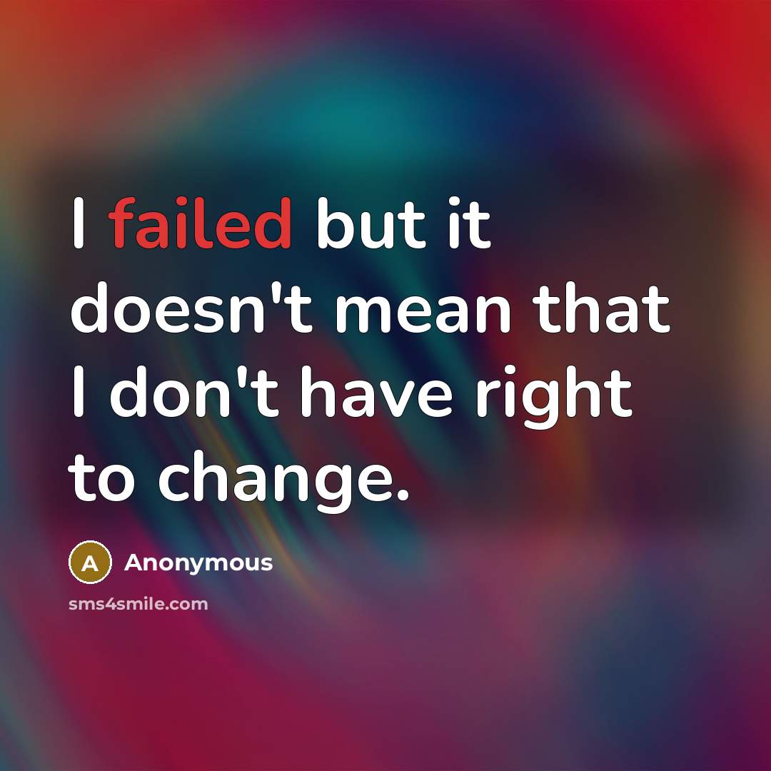 “I failed but it doesn't mean that I don't have right to change.” quote by Anonymous