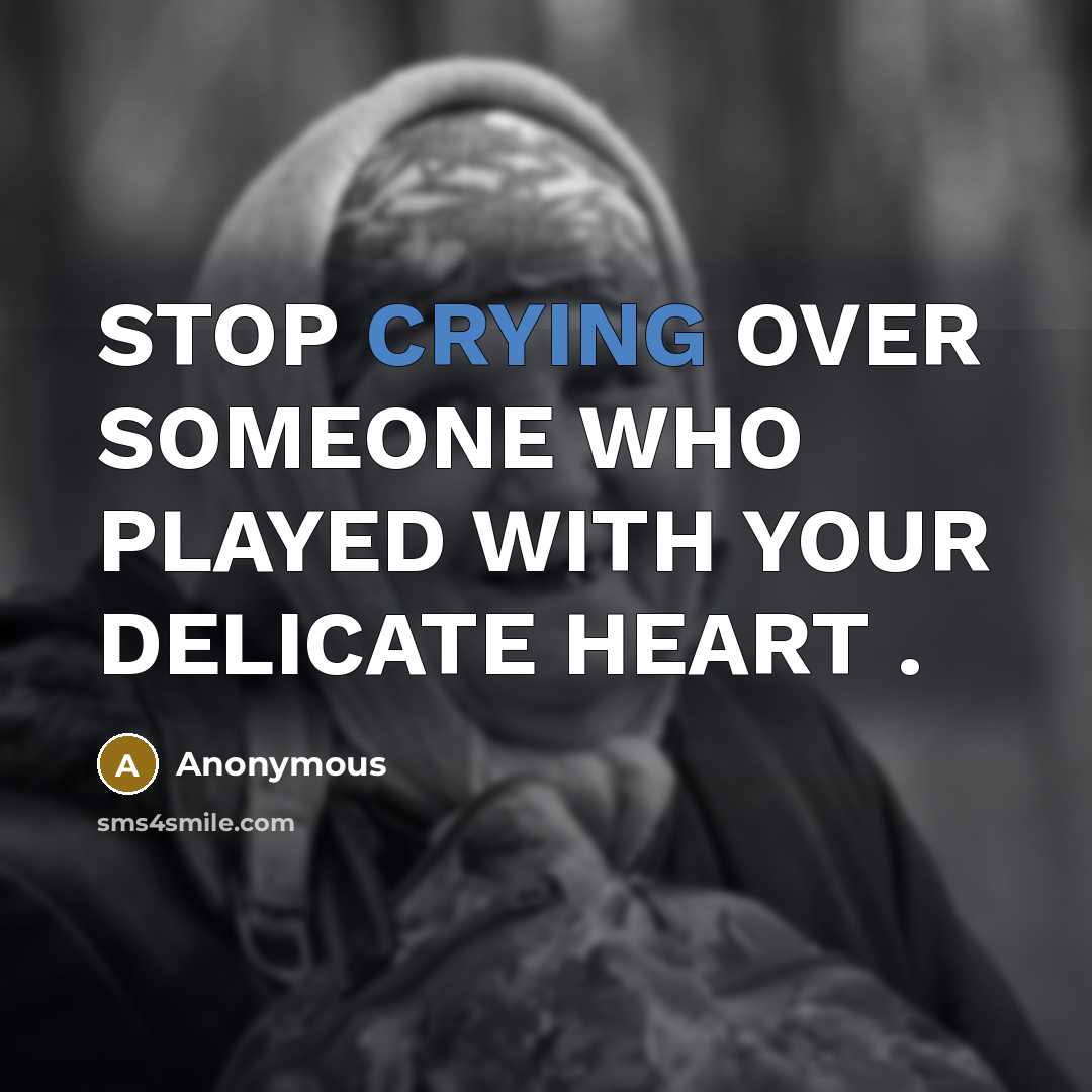 “STOP CRYING OVER SOMEONE WHO PLAYED WITH YOUR DELICATE HEART .” quote by Anonymous