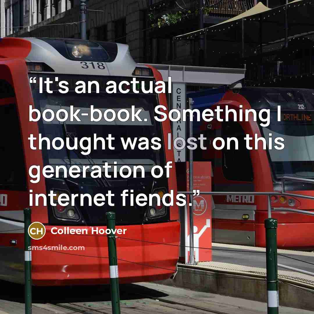 “It's an actual book-book. Something I thought was lost on this generation of internet fiends.” quote by Colleen Hoover