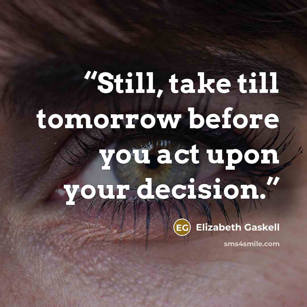 “Still, take till tomorrow before you act upon your decision.” quote by Elizabeth Gaskell