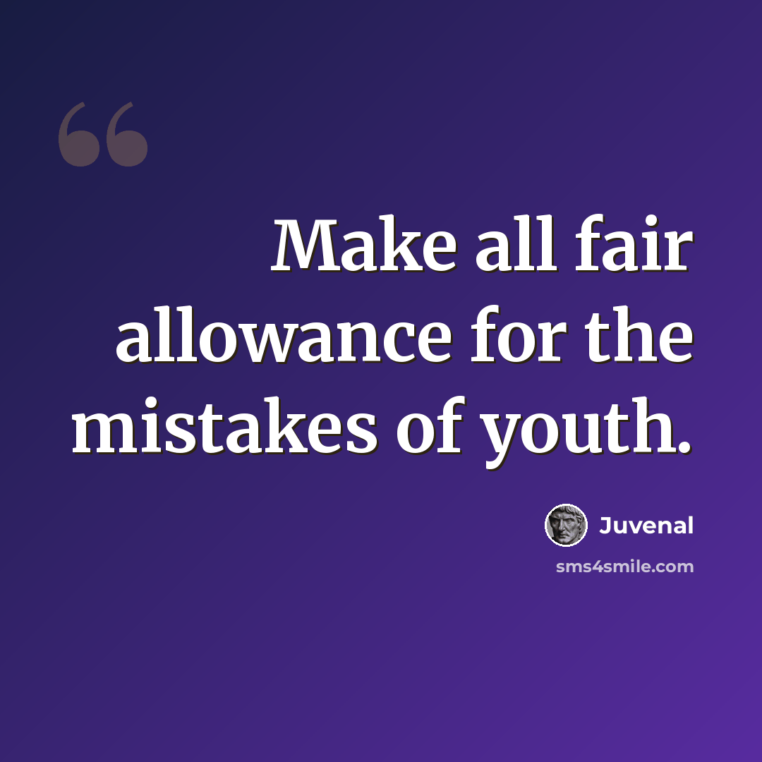 “Make all fair allowance for the mistakes of youth.” quote by Juvenal