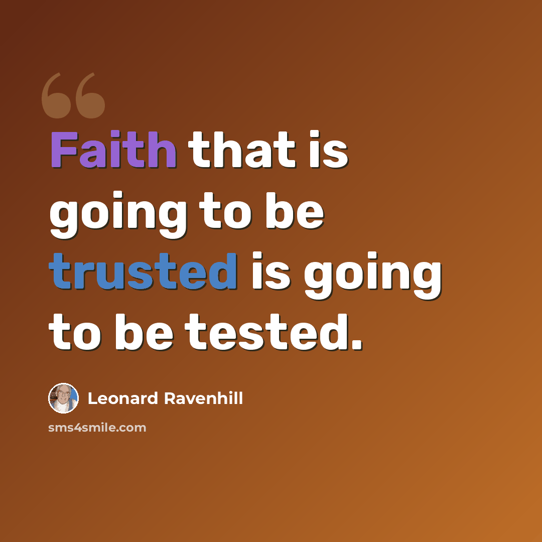 “Faith that is going to be trusted is going to be tested.” quote by Leonard Ravenhill