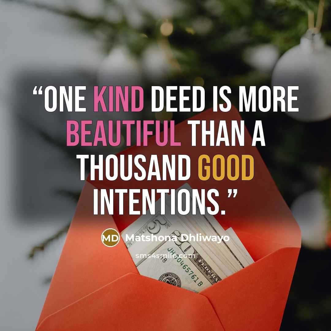 “One kind deed is more beautiful than a thousand good intentions.” quote by Matshona Dhliwayo