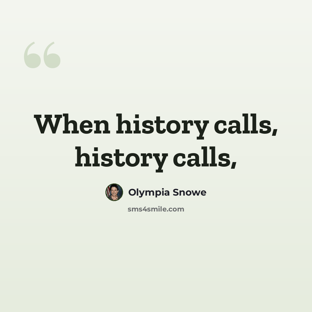 “When history calls, history calls,” quote by Olympia Snowe