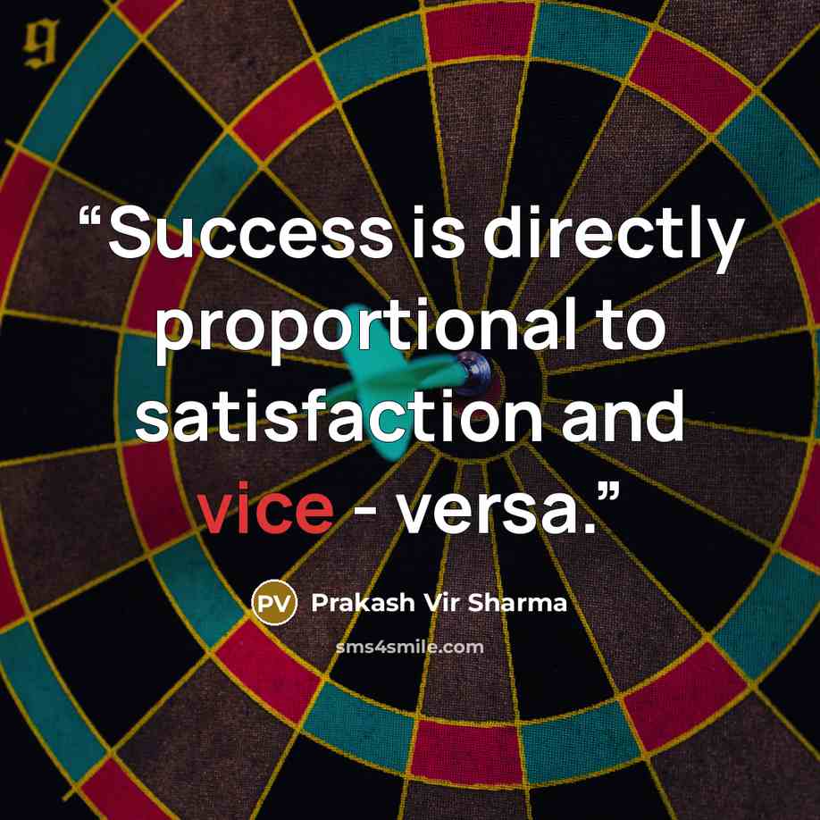 “Success is directly proportional to satisfaction and vice - versa.” quote by Prakash Vir Sharma