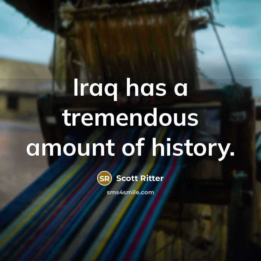 “Iraq has a tremendous amount of history.” quote by Scott Ritter