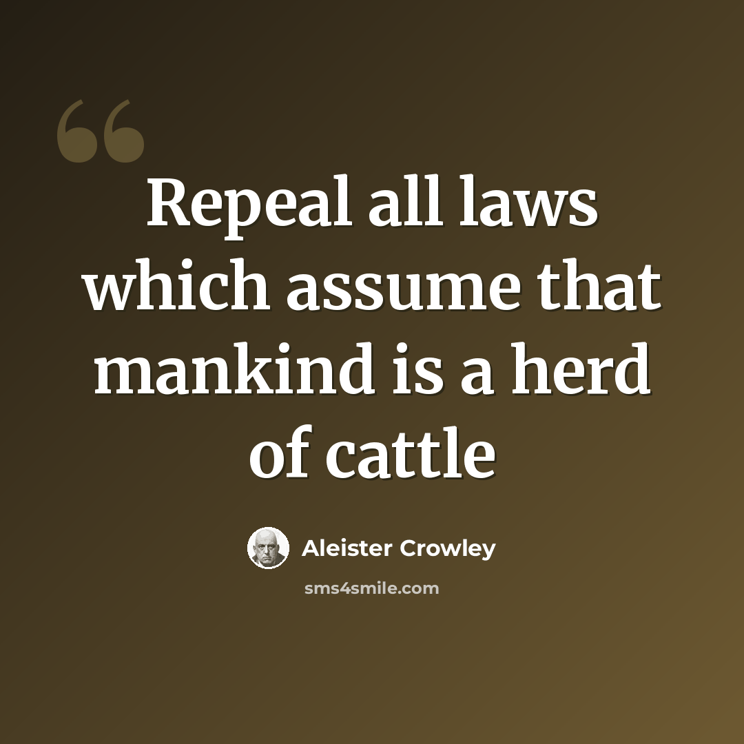 “Repeal all laws which assume that mankind is a herd of cattle” quote by Aleister Crowley