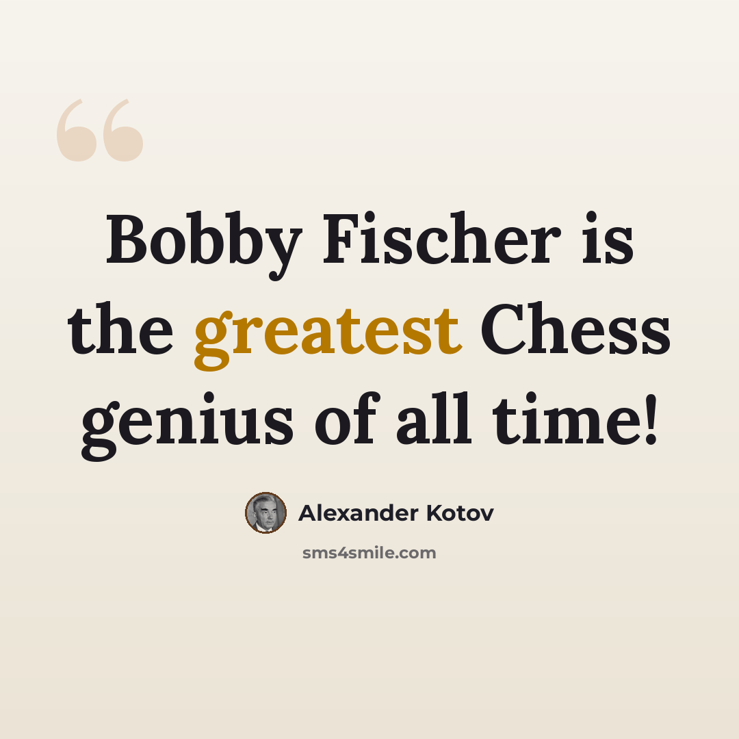 “Bobby Fischer is the greatest Chess genius of all time!” quote by Alexander Kotov