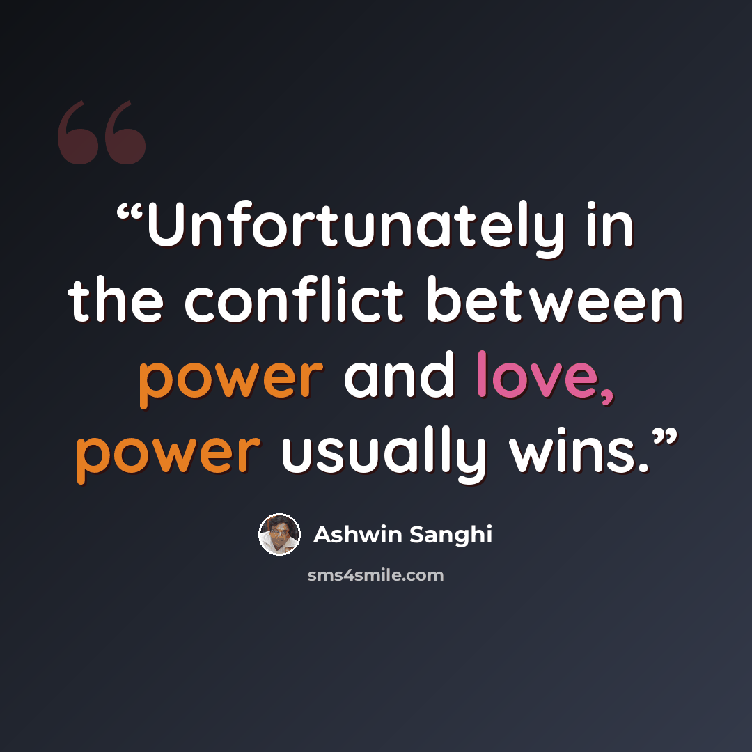 “Unfortunately in the conflict between power and love, power usually wins.” quote by Ashwin Sanghi