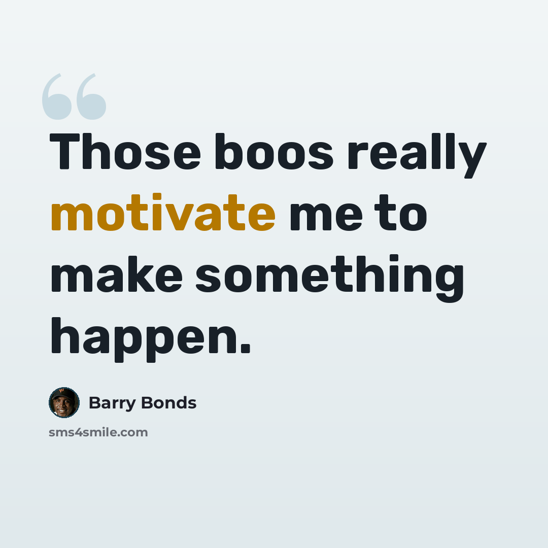 “Those boos really motivate me to make something happen.” quote by Barry Bonds
