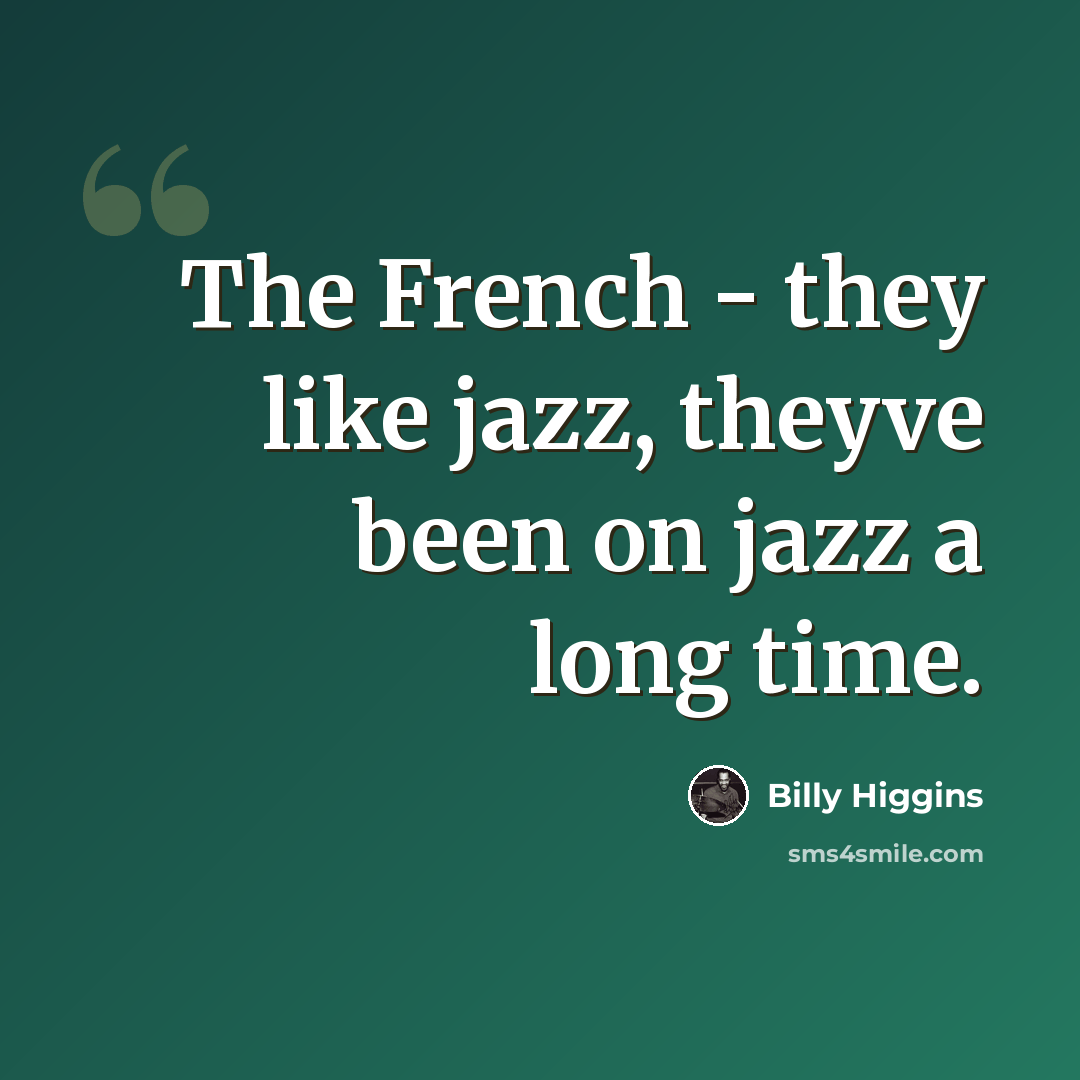 “The French - they like jazz, theyve been on jazz a long time.” quote by Billy Higgins