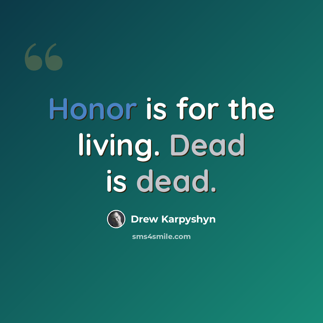 “Honor is for the living. Dead is dead.” quote by Drew Karpyshyn