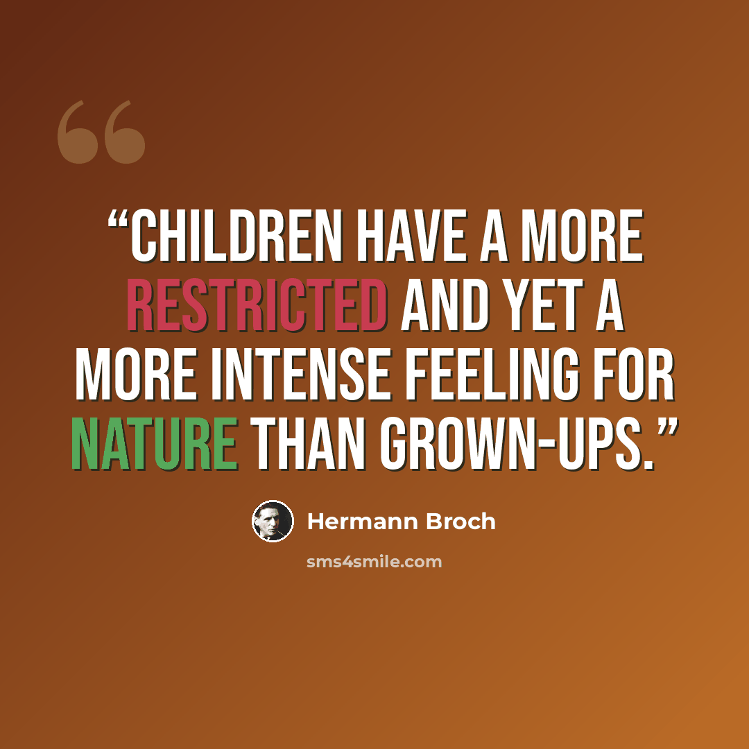 “Children have a more restricted and yet a more intense feeling for nature than grown-ups.” quote by Hermann Broch