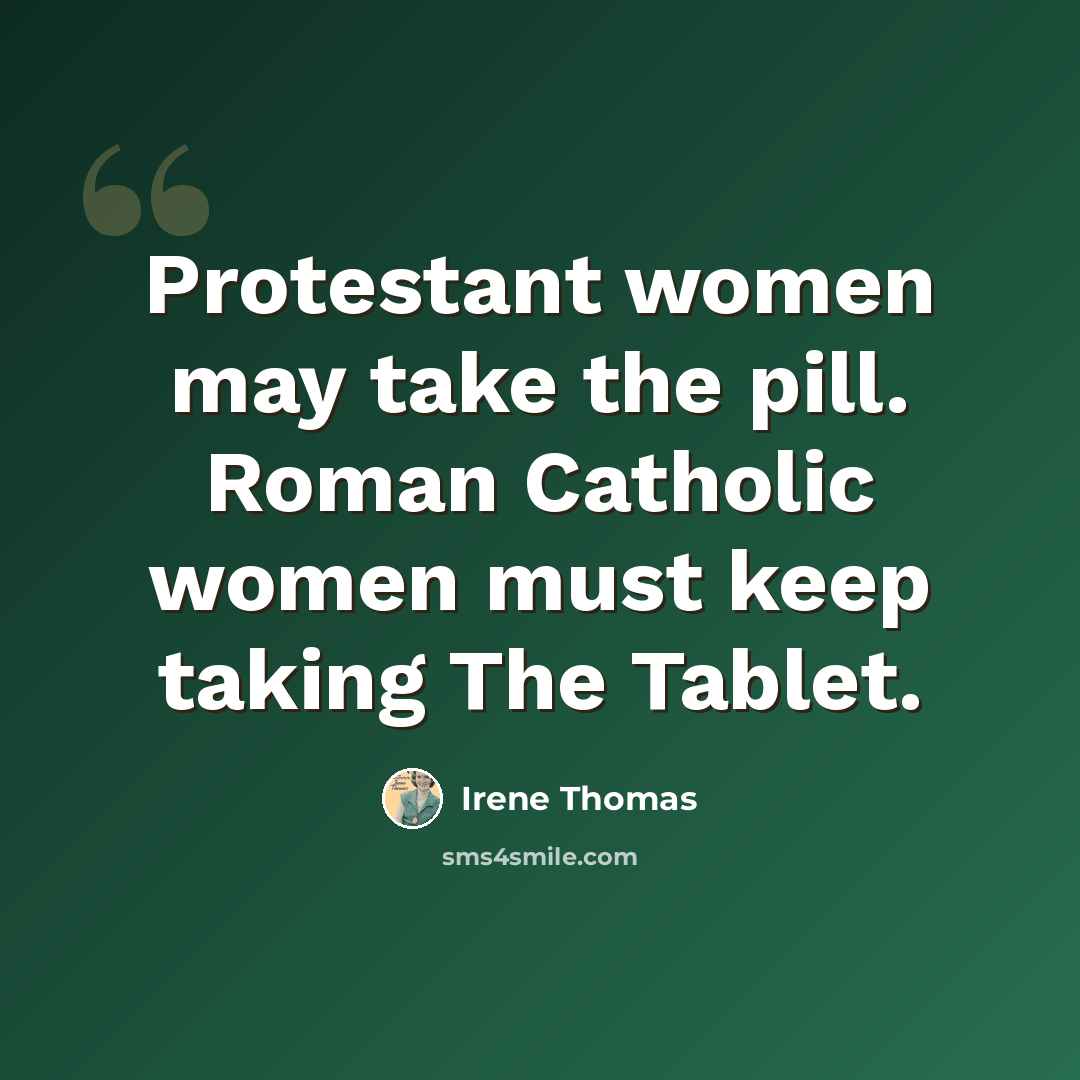 “Protestant women may take the pill. Roman Catholic women must keep taking The Tablet.” quote by Irene Thomas