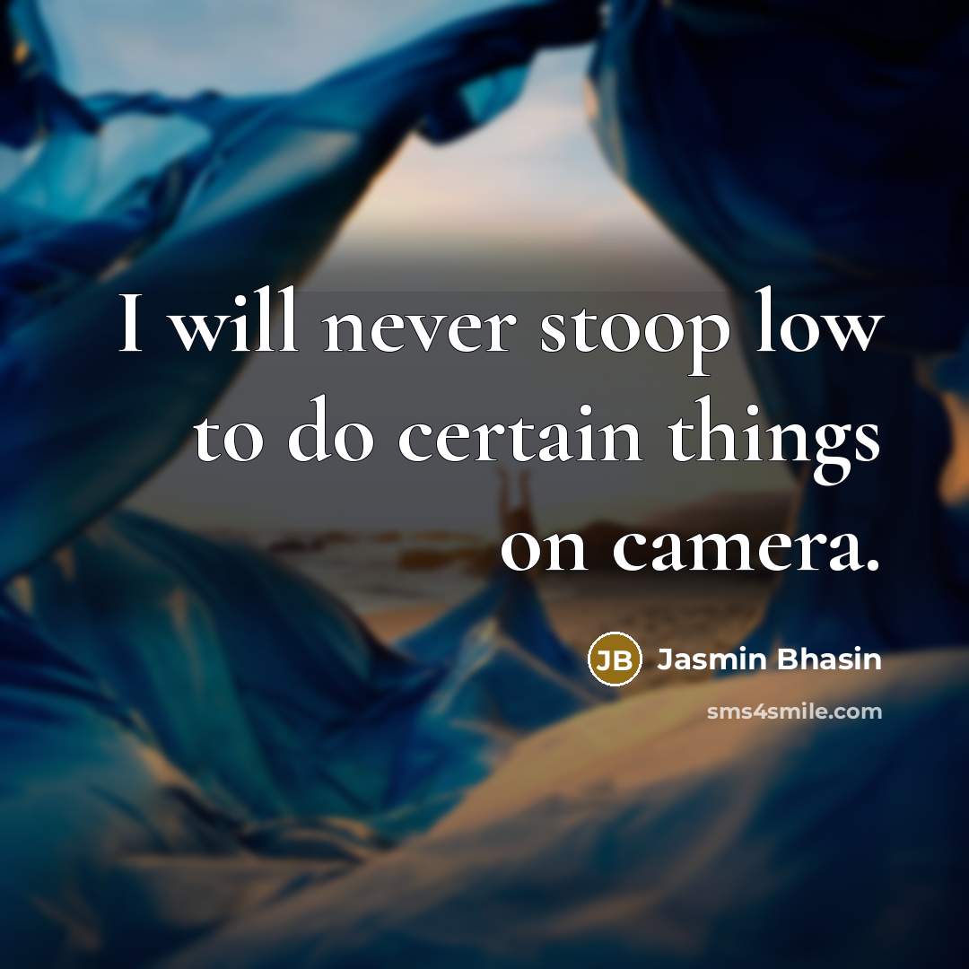 “I will never stoop low to do certain things on camera.” quote by Jasmin Bhasin